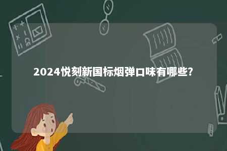 2024悦刻新国标烟弹口味有哪些�？ 